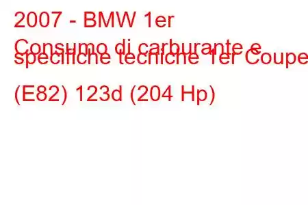 2007 - BMW 1er
Consumo di carburante e specifiche tecniche 1er Coupe (E82) 123d (204 Hp)