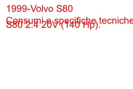 1999-Volvo S80
Consumi e specifiche tecniche S80 2.4 20V (140 Hp).