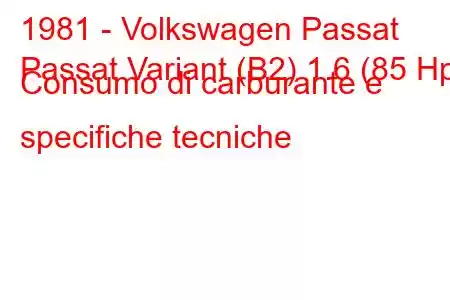 1981 - Volkswagen Passat
Passat Variant (B2) 1.6 (85 Hp) Consumo di carburante e specifiche tecniche