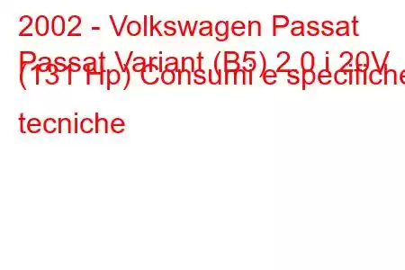 2002 - Volkswagen Passat
Passat Variant (B5) 2.0 i 20V (131 Hp) Consumi e specifiche tecniche