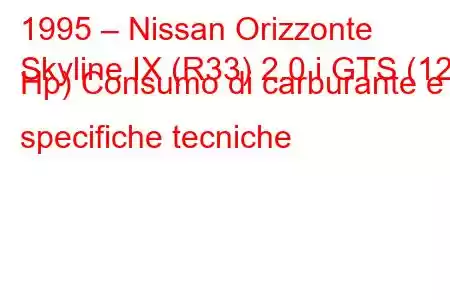 1995 – Nissan Orizzonte
Skyline IX (R33) 2.0 i GTS (125 Hp) Consumo di carburante e specifiche tecniche