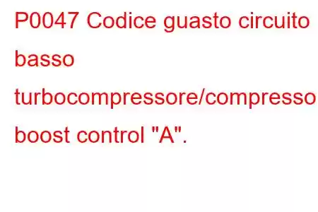 P0047 Codice guasto circuito basso turbocompressore/compressore boost control 