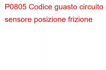 P0805 Codice guasto circuito sensore posizione frizione