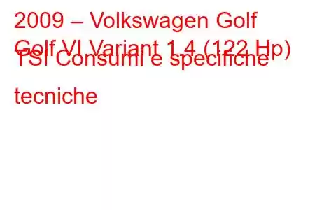 2009 – Volkswagen Golf
Golf VI Variant 1.4 (122 Hp) TSI Consumi e specifiche tecniche