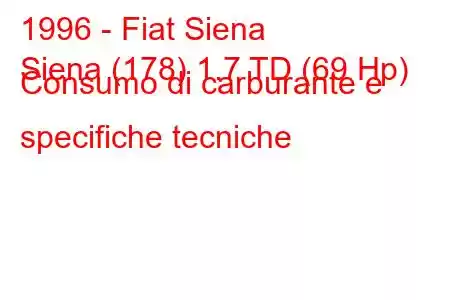 1996 - Fiat Siena
Siena (178) 1.7 TD (69 Hp) Consumo di carburante e specifiche tecniche