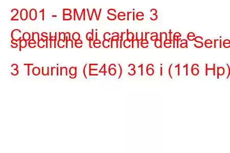 2001 - BMW Serie 3
Consumo di carburante e specifiche tecniche della Serie 3 Touring (E46) 316 i (116 Hp)