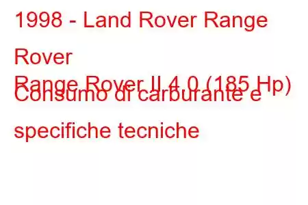 1998 - Land Rover Range Rover
Range Rover II 4.0 (185 Hp) Consumo di carburante e specifiche tecniche