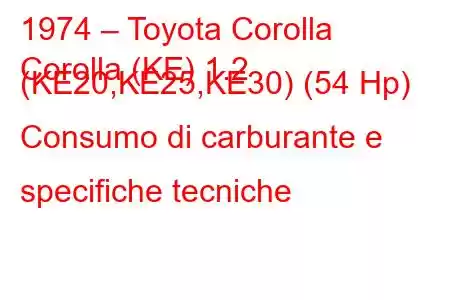 1974 – Toyota Corolla
Corolla (KE) 1.2 (KE20,KE25,KE30) (54 Hp) Consumo di carburante e specifiche tecniche