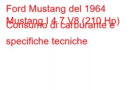 Ford Mustang del 1964
Mustang I 4.7 V8 (210 Hp) Consumo di carburante e specifiche tecniche