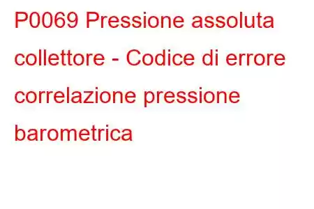 P0069 Pressione assoluta collettore - Codice di errore correlazione pressione barometrica