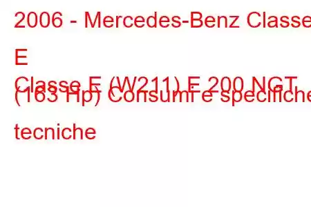 2006 - Mercedes-Benz Classe E
Classe E (W211) E 200 NGT (163 Hp) Consumi e specifiche tecniche