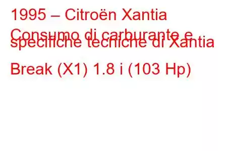 1995 – Citroën Xantia
Consumo di carburante e specifiche tecniche di Xantia Break (X1) 1.8 i (103 Hp)