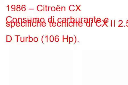 1986 – Citroën CX
Consumo di carburante e specifiche tecniche di CX II 2.5 D Turbo (106 Hp).