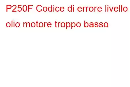 P250F Codice di errore livello olio motore troppo basso