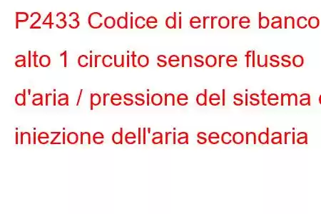 P2433 Codice di errore banco alto 1 circuito sensore flusso d'aria / pressione del sistema di iniezione dell'aria secondaria