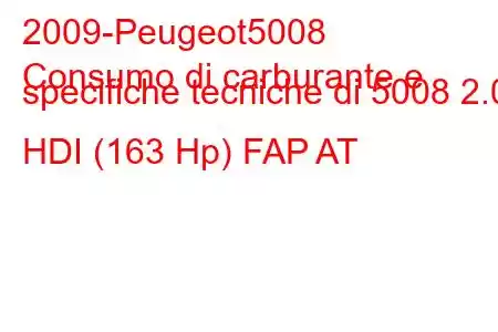 2009-Peugeot5008
Consumo di carburante e specifiche tecniche di 5008 2.0 HDI (163 Hp) FAP AT