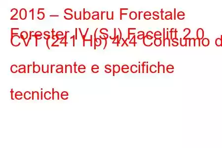 2015 – Subaru Forestale
Forester IV (SJ) Facelift 2.0 CVT (241 Hp) 4x4 Consumo di carburante e specifiche tecniche