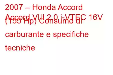 2007 – Honda Accord
Accord VIII 2.0 i-VTEC 16V (155 Hp) Consumo di carburante e specifiche tecniche