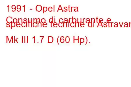 1991 - Opel Astra
Consumo di carburante e specifiche tecniche di Astravan Mk III 1.7 D (60 Hp).