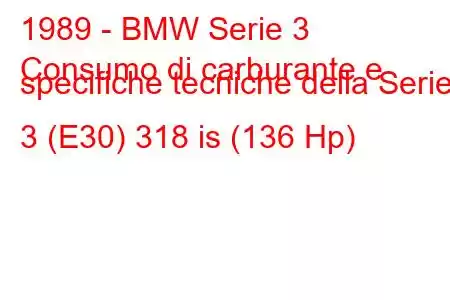 1989 - BMW Serie 3
Consumo di carburante e specifiche tecniche della Serie 3 (E30) 318 is (136 Hp)