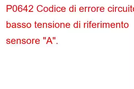 P0642 Codice di errore circuito basso tensione di riferimento sensore 