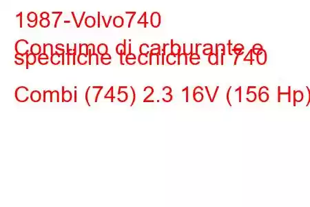 1987-Volvo740
Consumo di carburante e specifiche tecniche di 740 Combi (745) 2.3 16V (156 Hp)