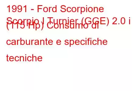 1991 - Ford Scorpione
Scorpio I Turnier (GGE) 2.0 i (115 Hp) Consumo di carburante e specifiche tecniche