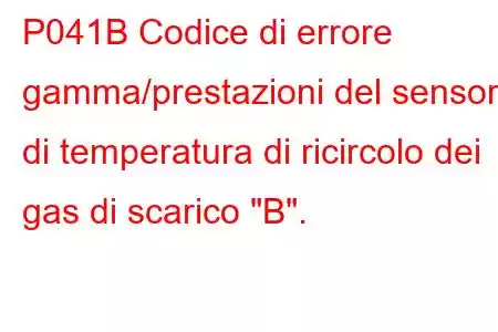 P041B Codice di errore gamma/prestazioni del sensore di temperatura di ricircolo dei gas di scarico 