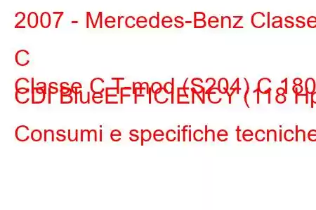 2007 - Mercedes-Benz Classe C
Classe C T-mod (S204) C 180 CDI BlueEFFICIENCY (118 Hp) Consumi e specifiche tecniche