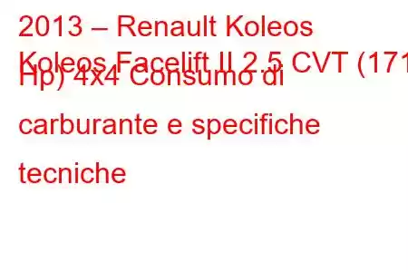 2013 – Renault Koleos
Koleos Facelift II 2.5 CVT (171 Hp) 4x4 Consumo di carburante e specifiche tecniche