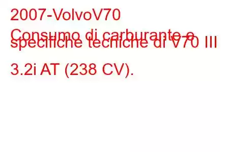 2007-VolvoV70
Consumo di carburante e specifiche tecniche di V70 III 3.2i AT (238 CV).