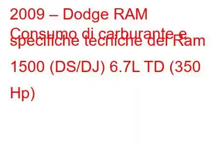 2009 – Dodge RAM
Consumo di carburante e specifiche tecniche del Ram 1500 (DS/DJ) 6.7L TD (350 Hp)