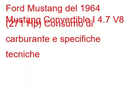 Ford Mustang del 1964
Mustang Convertible I 4.7 V8 (271 Hp) Consumo di carburante e specifiche tecniche