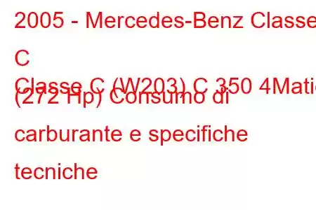 2005 - Mercedes-Benz Classe C
Classe C (W203) C 350 4Matic (272 Hp) Consumo di carburante e specifiche tecniche