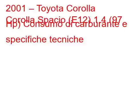 2001 – Toyota Corolla
Corolla Spacio (E12) 1.4 (97 Hp) Consumo di carburante e specifiche tecniche