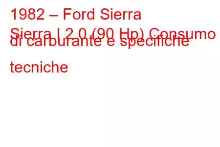 1982 – Ford Sierra
Sierra I 2.0 (90 Hp) Consumo di carburante e specifiche tecniche