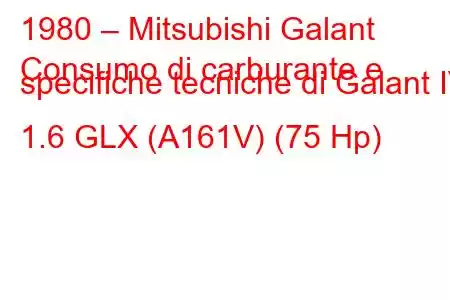 1980 – Mitsubishi Galant
Consumo di carburante e specifiche tecniche di Galant IV 1.6 GLX (A161V) (75 Hp)