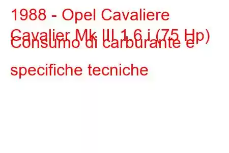 1988 - Opel Cavaliere
Cavalier Mk III 1.6 i (75 Hp) Consumo di carburante e specifiche tecniche