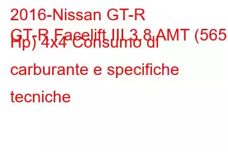 2016-Nissan GT-R
GT-R Facelift III 3.8 AMT (565 Hp) 4x4 Consumo di carburante e specifiche tecniche