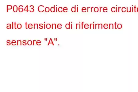 P0643 Codice di errore circuito alto tensione di riferimento sensore 