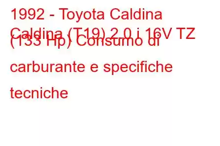 1992 - Toyota Caldina
Caldina (T19) 2.0 i 16V TZ (133 Hp) Consumo di carburante e specifiche tecniche