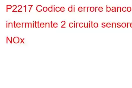 P2217 Codice di errore banco intermittente 2 circuito sensore NOx