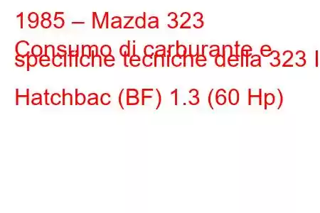 1985 – Mazda 323
Consumo di carburante e specifiche tecniche della 323 III Hatchbac (BF) 1.3 (60 Hp)