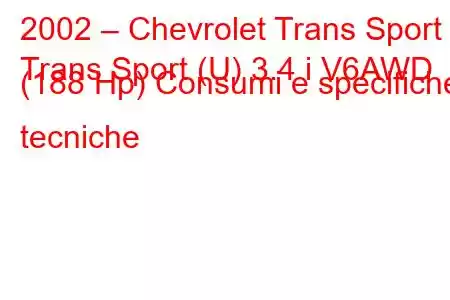 2002 – Chevrolet Trans Sport
Trans Sport (U) 3.4 i V6AWD (188 Hp) Consumi e specifiche tecniche