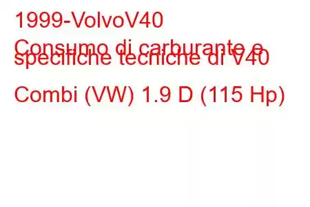 1999-VolvoV40
Consumo di carburante e specifiche tecniche di V40 Combi (VW) 1.9 D (115 Hp)