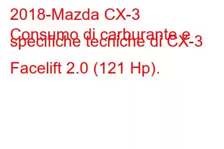 2018-Mazda CX-3
Consumo di carburante e specifiche tecniche di CX-3 Facelift 2.0 (121 Hp).