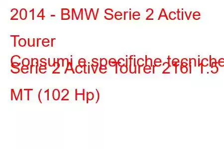 2014 - BMW Serie 2 Active Tourer
Consumi e specifiche tecniche Serie 2 Active Tourer 216i 1.5 MT (102 Hp)