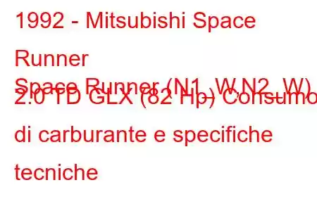 1992 - Mitsubishi Space Runner
Space Runner (N1_W,N2_W) 2.0 TD GLX (82 Hp) Consumo di carburante e specifiche tecniche