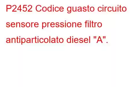 P2452 Codice guasto circuito sensore pressione filtro antiparticolato diesel 