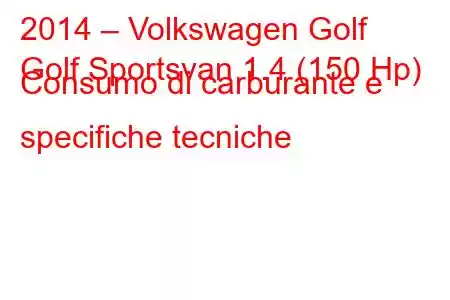 2014 – Volkswagen Golf
Golf Sportsvan 1.4 (150 Hp) Consumo di carburante e specifiche tecniche